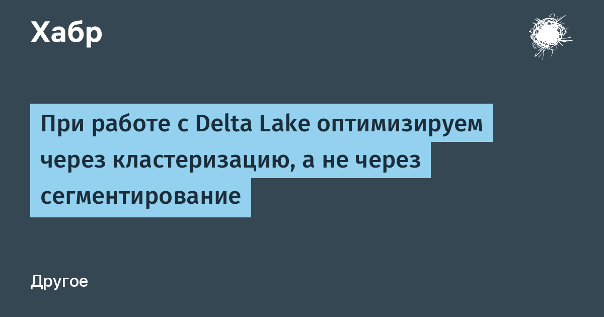 Delta Lake заменяет партиционирование кластеризацией — иллюстрация из материала Habr